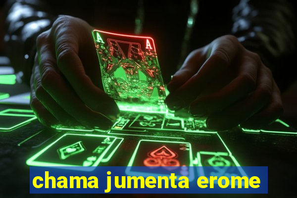 chama jumenta erome